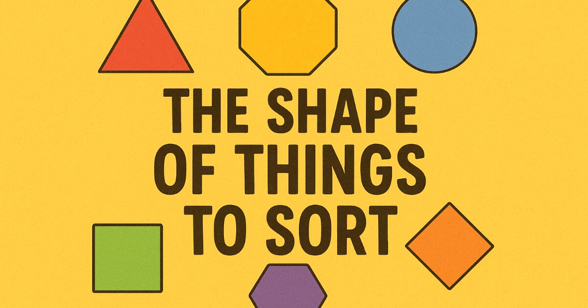 Sort Quiz Six to Sort: The Shape of Things to Sort Quiz - By oakley816