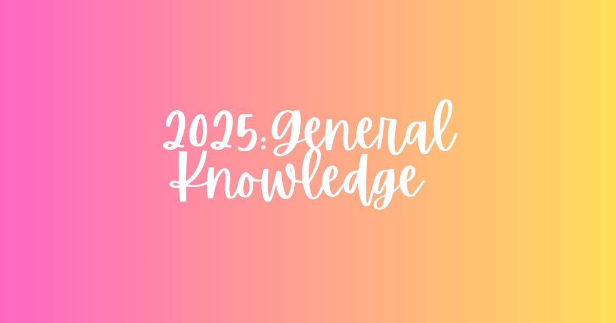 Knowledge Update The Big Quiz of the Year 2025: General Knowledge - By hmlea24